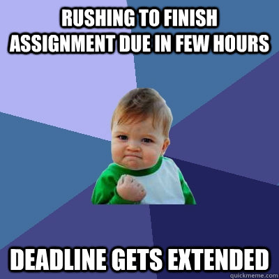 Rushing to finish assignment due in few hours deadline gets extended  Success Kid