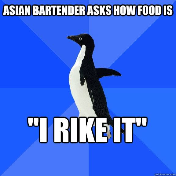 ASIAN BARTENDER ASKS HOW FOOD IS 