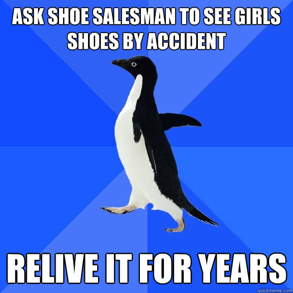 Ask shoe salesman to see girls shoes by accident relive it for years  Socially Awkward Penguin