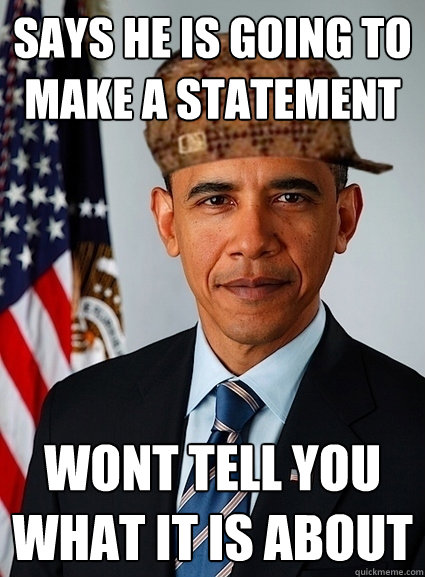 Says he is going to make a statement wont tell you what it is about  - Says he is going to make a statement wont tell you what it is about   Misc