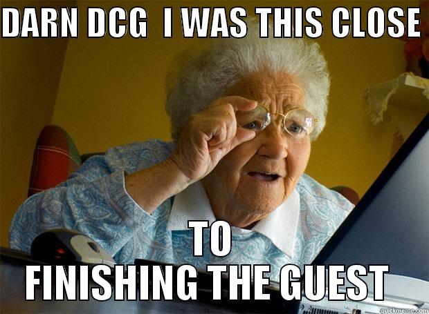 DARN DCG  I WAS THIS CLOSE  TO FINISHING THE GUEST  Grandma finds the Internet