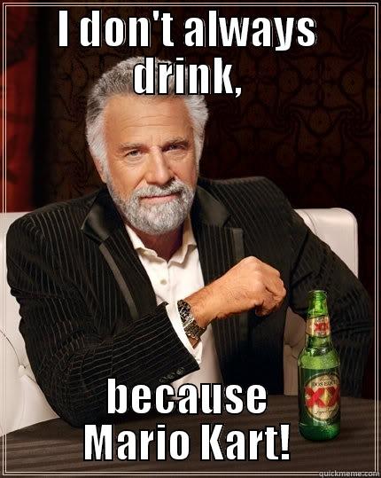 I DON'T ALWAYS DRINK, BECAUSE MARIO KART! The Most Interesting Man In The World