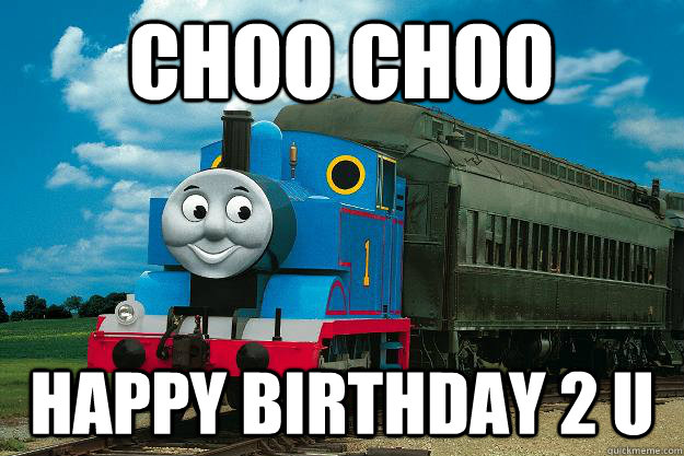 Choo choo happy birthday 2 u  Thomas the Tank Engine