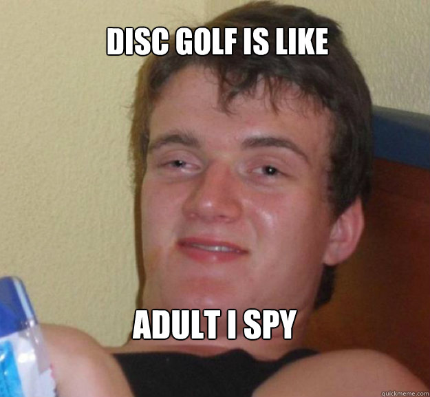 disc golf is like adult I SPY  ten guy