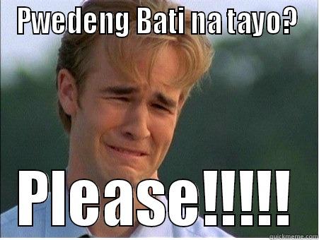PWEDENG BATI NA TAYO? PLEASE!!!!! 1990s Problems