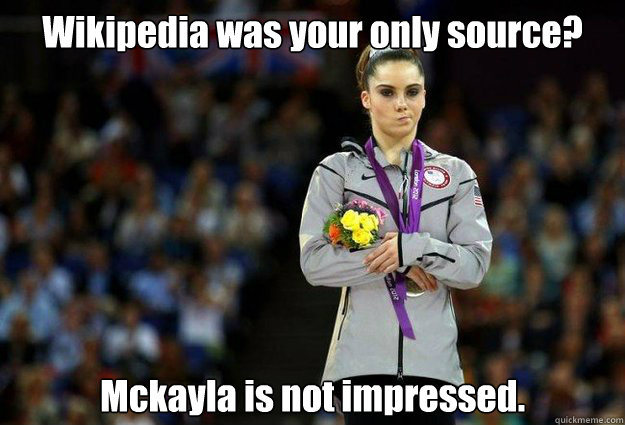 Wikipedia was your only source? Mckayla is not impressed. - Wikipedia was your only source? Mckayla is not impressed.  Mckayla is Not Impressed