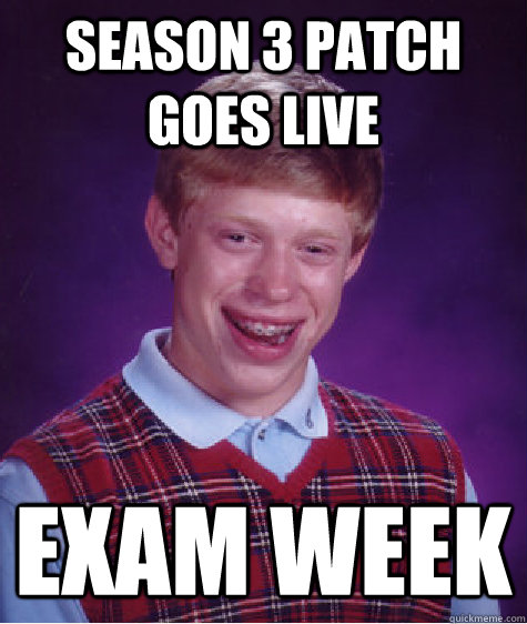 Season 3 Patch goes live Exam week  Bad Luck Brian