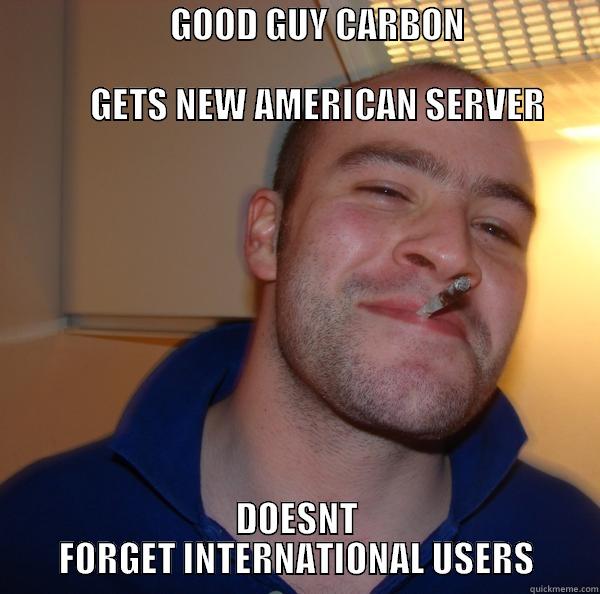                         GOOD GUY CARBON                                                                                                              GETS NEW AMERICAN SERVER DOESNT FORGET INTERNATIONAL USERS Good Guy Greg 