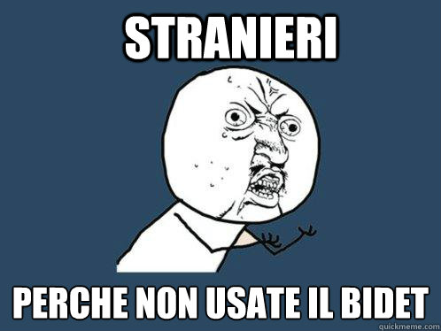 stranieri perche non usate il bidet  Y U No