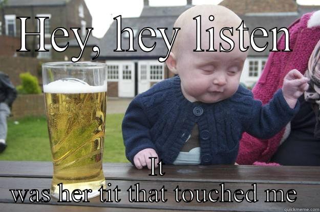 HEY, HEY LISTEN IT WAS HER TIT THAT TOUCHED ME  drunk baby