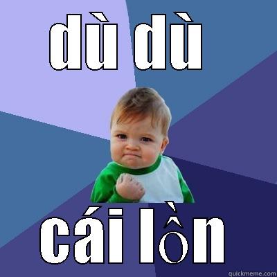 DÙ DÙ  CÁI LỒN Success Kid