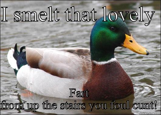 I SMELT THAT LOVELY  FART FROM UP THE STAIRS YOU FOUL CUNT! Actual Advice Mallard