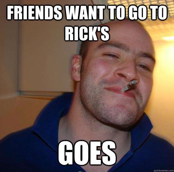 friends want to go to rick's goes - friends want to go to rick's goes  Misc