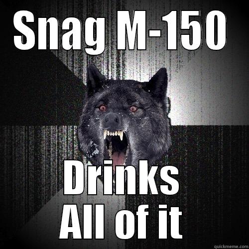 SNAG M-150 DRINKS ALL OF IT Insanity Wolf