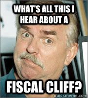 What's all this I hear about a Fiscal Cliff?  