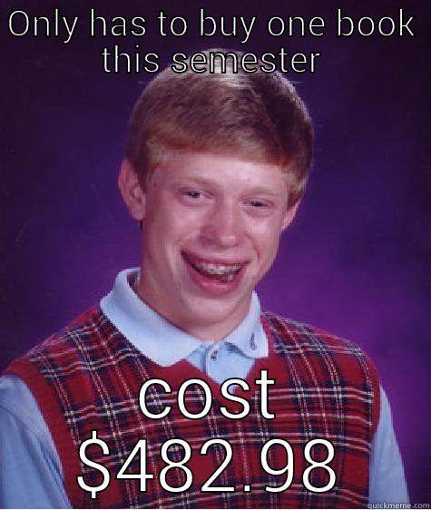 ONLY HAS TO BUY ONE BOOK THIS SEMESTER COST $482.98 Bad Luck Brian