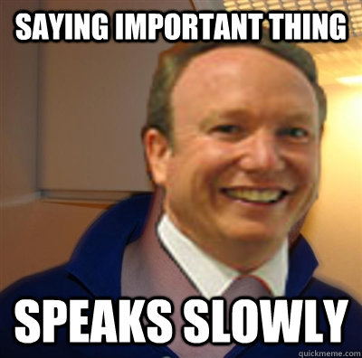 saying important thing speaks slowly  