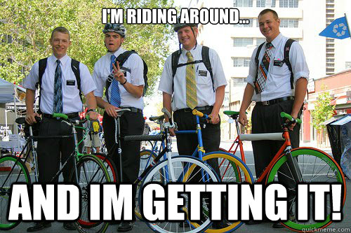 I'm riding around... and im getting it!  mormon bikers