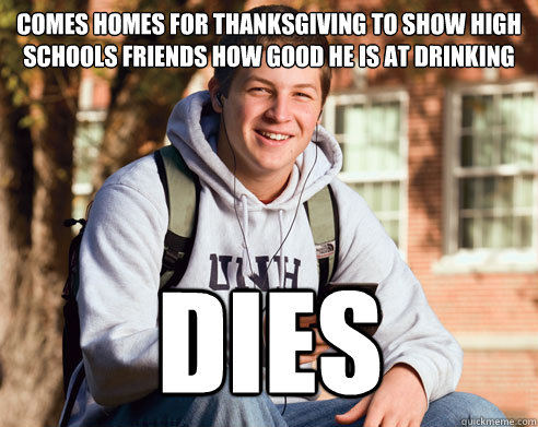comes homes for thanksgiving to show high schools friends how good he is at drinking dies  College Freshman