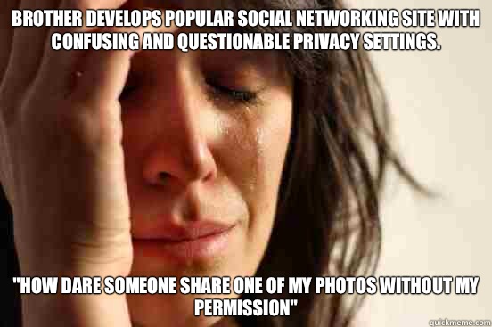 Brother develops popular social networking site with confusing and questionable privacy settings. 
