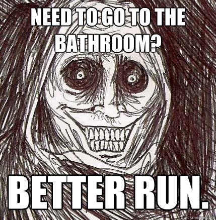 Need to go to the bathroom? Better run. - Need to go to the bathroom? Better run.  Horrifying Houseguest