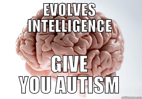 EVOLVES INTELLIGENCE GIVE YOU AUTISM Scumbag Brain