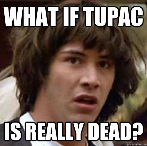 What if tupac  is really dead? - What if tupac  is really dead?  Misc