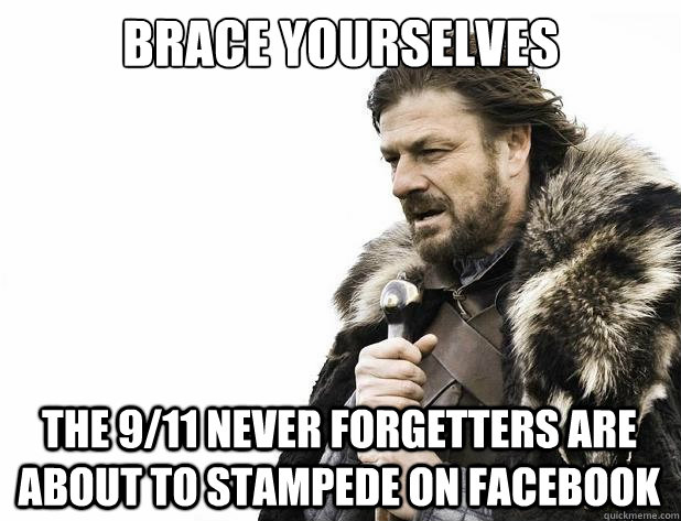 brace yourselves the 9/11 never Forgetters are about to stampede on facebook - brace yourselves the 9/11 never Forgetters are about to stampede on facebook  Misc