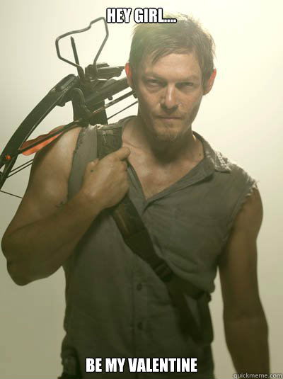 Hey Girl.... Be My Valentine  Daryl Dixon