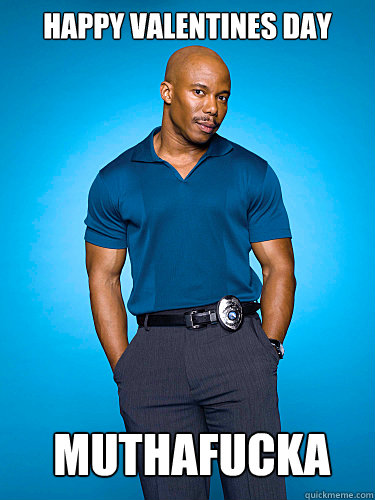 Happy Valentines Day Muthafucka  Muthafucka Doakes