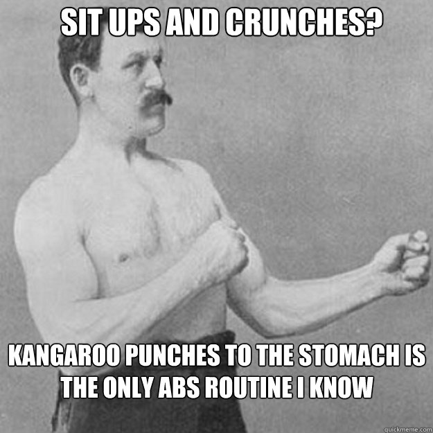 Sit ups and crunches?  Kangaroo punches to the stomach is the only abs routine i know - Sit ups and crunches?  Kangaroo punches to the stomach is the only abs routine i know  Misc