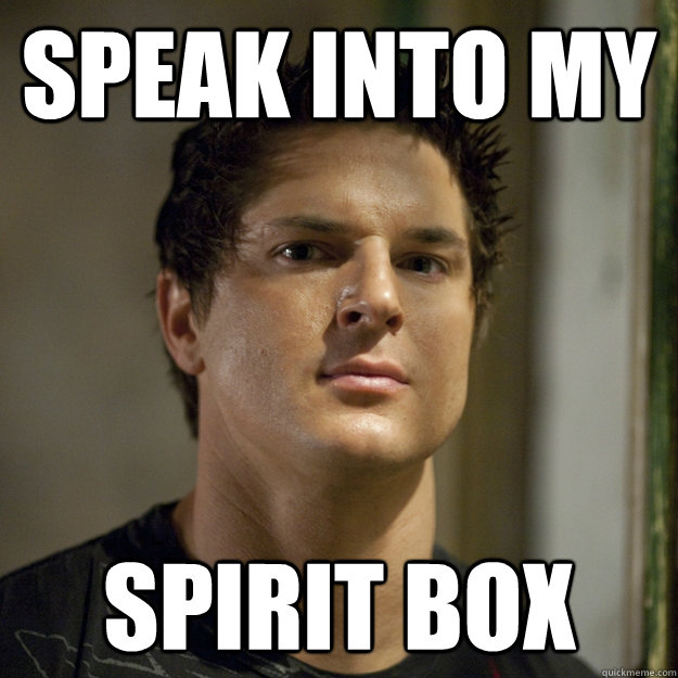 Speak into my spirit box  Ghost Adventures
