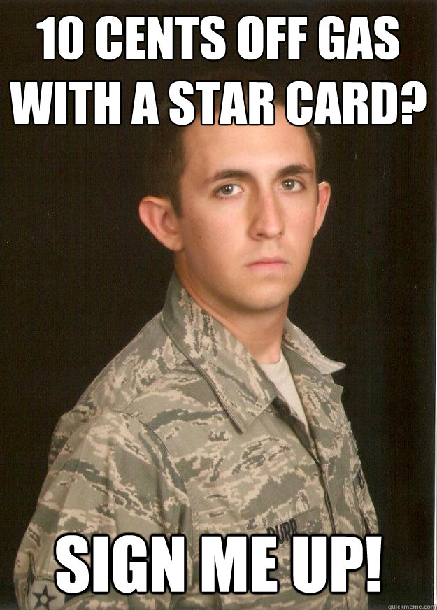 10 cents off gas with a star card? Sign me up!  Tech School Airman