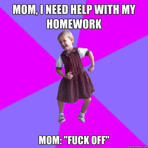 Mom, i need help with my homework mom: 