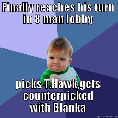 FINALLY REACHES HIS TURN IN 8 MAN LOBBY PICKS T.HAWK,GETS COUNTERPICKED WITH BLANKA Success Kid