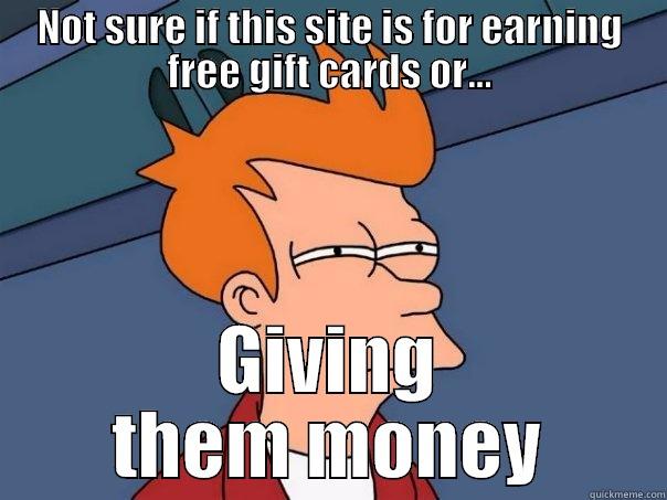 NOT SURE IF THIS SITE IS FOR EARNING FREE GIFT CARDS OR... GIVING THEM MONEY Futurama Fry