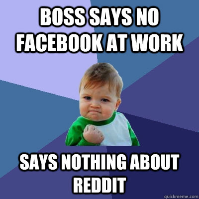 Boss says no Facebook at work says nothing about Reddit  Success Kid