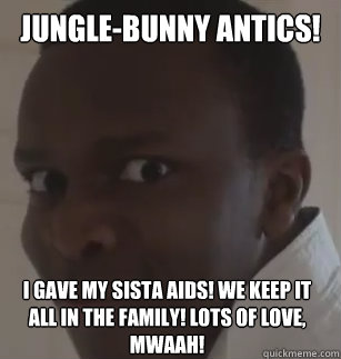 jungle-bunny antics! i gave my sista aids! we keep it all in the family! lots of love, mwaah!  KSIolajidebt