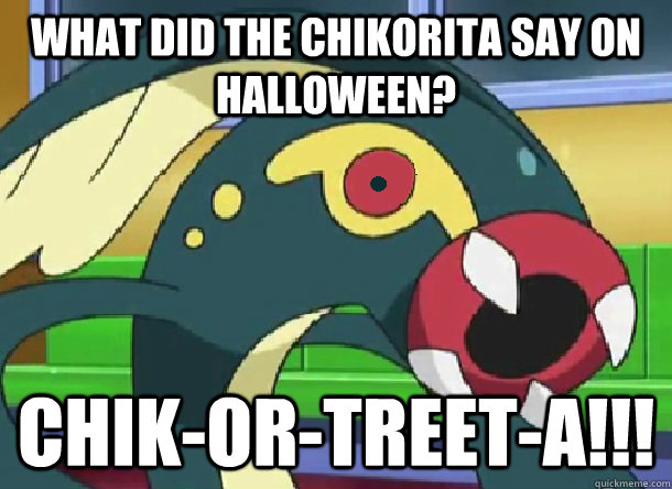 What did the chikorita say on Halloween? Chik-or-treet-a!!!   - What did the chikorita say on Halloween? Chik-or-treet-a!!!    Bad Joke Eelektross