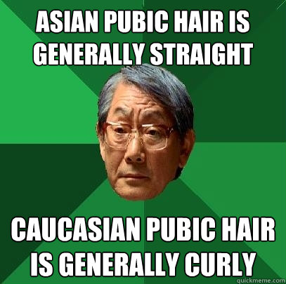 Asian pubic hair is generally straight Caucasian pubic hair is generally curly - Asian pubic hair is generally straight Caucasian pubic hair is generally curly  High Expectations Asian Father