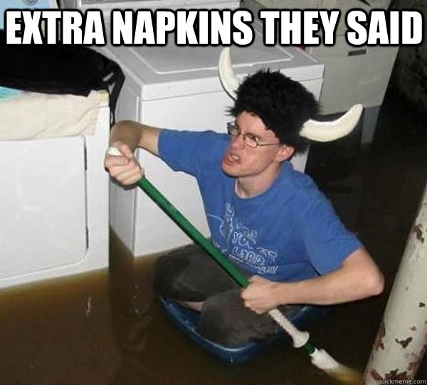 Extra napkins they said     They said