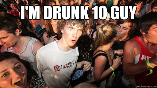 I'm drunk 10 guy    Sudden Clarity Clarence