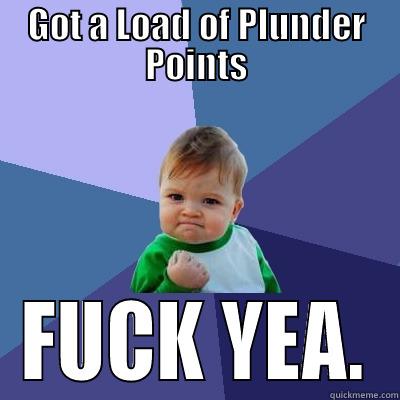 GOT A LOAD OF PLUNDER POINTS FUCK YEA. Success Kid