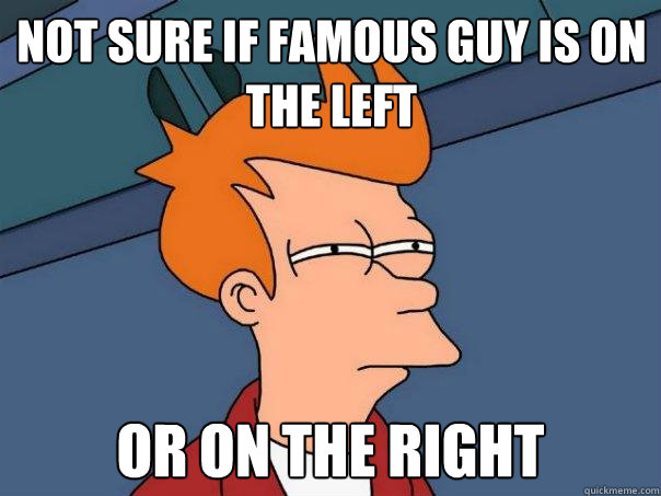 Not sure if famous guy is on the left Or on the right   Futurama Fry