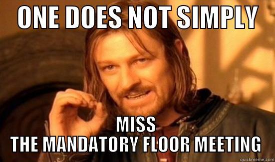 MANDATORY FLOOR MEETING -    ONE DOES NOT SIMPLY    MISS THE MANDATORY FLOOR MEETING Boromir