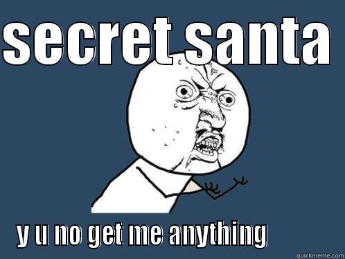 SECRET SANTA  Y U NO GET ME ANYTHING            Y U No