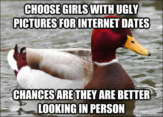 Choose girls with ugly pictures for internet dates Chances are they are better looking in person  Malicious Advice Mallard