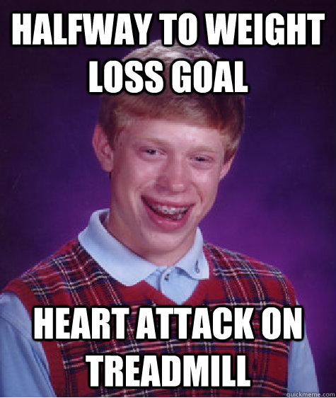 halfway to weight loss goal heart attack on treadmill - halfway to weight loss goal heart attack on treadmill  Misc