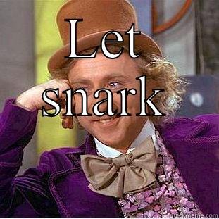 LET SNARK  Condescending Wonka