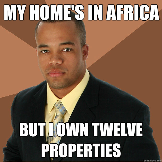 my home's in africa  but i own twelve properties  Successful Black Man